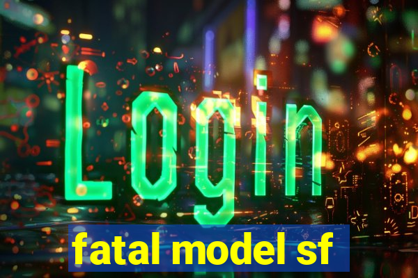 fatal model sf